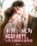 末世:成为稀缺雌性,与兽夫拥抱传递热情