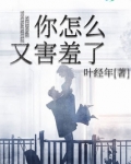 你怎么又害羞了