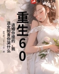 重生60:退婚你提的,我选女知青你哭什么