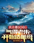 我直播民国后气得老朱开始造航母